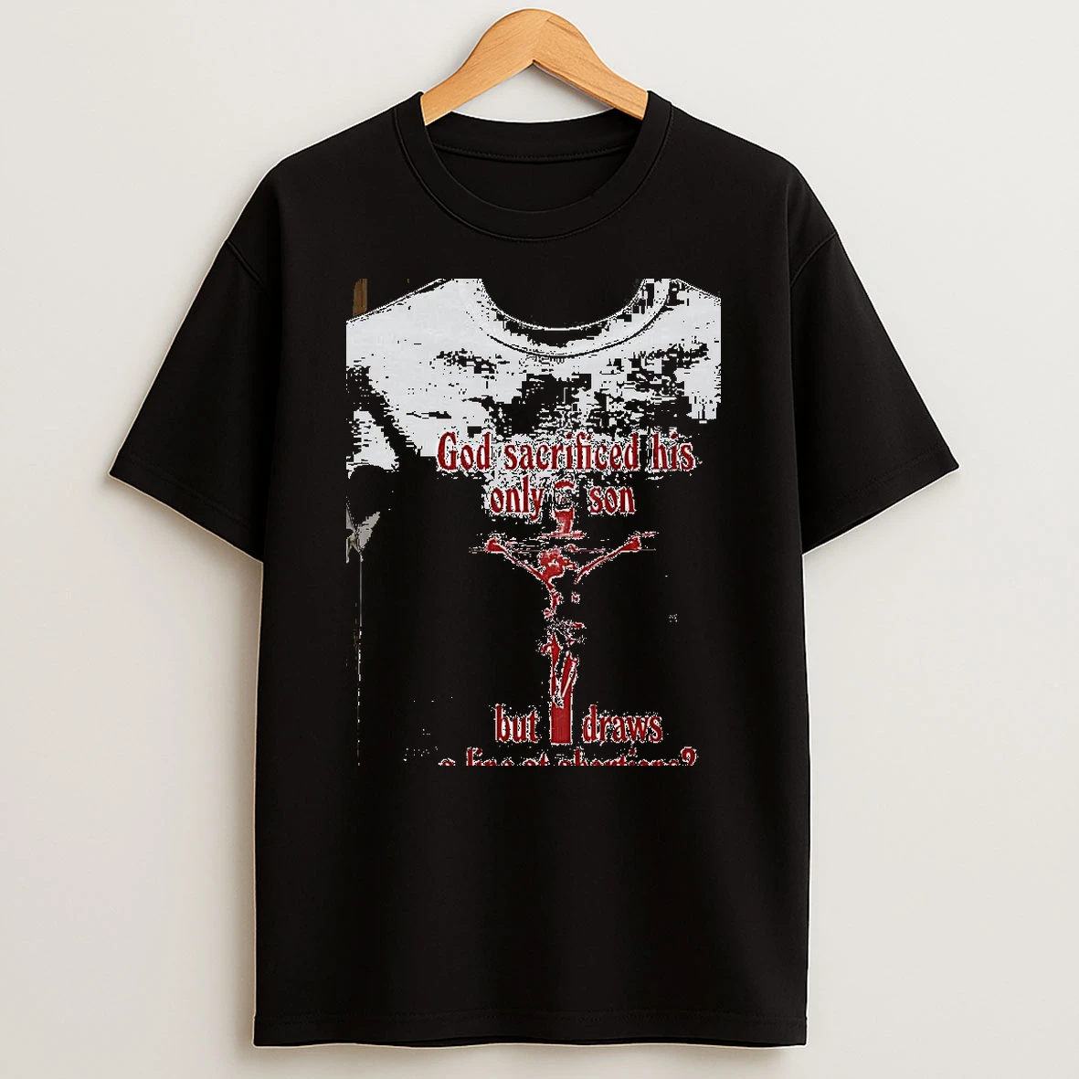 God Sacrificed His Only Son But Draws A Line At Abortions Shirts