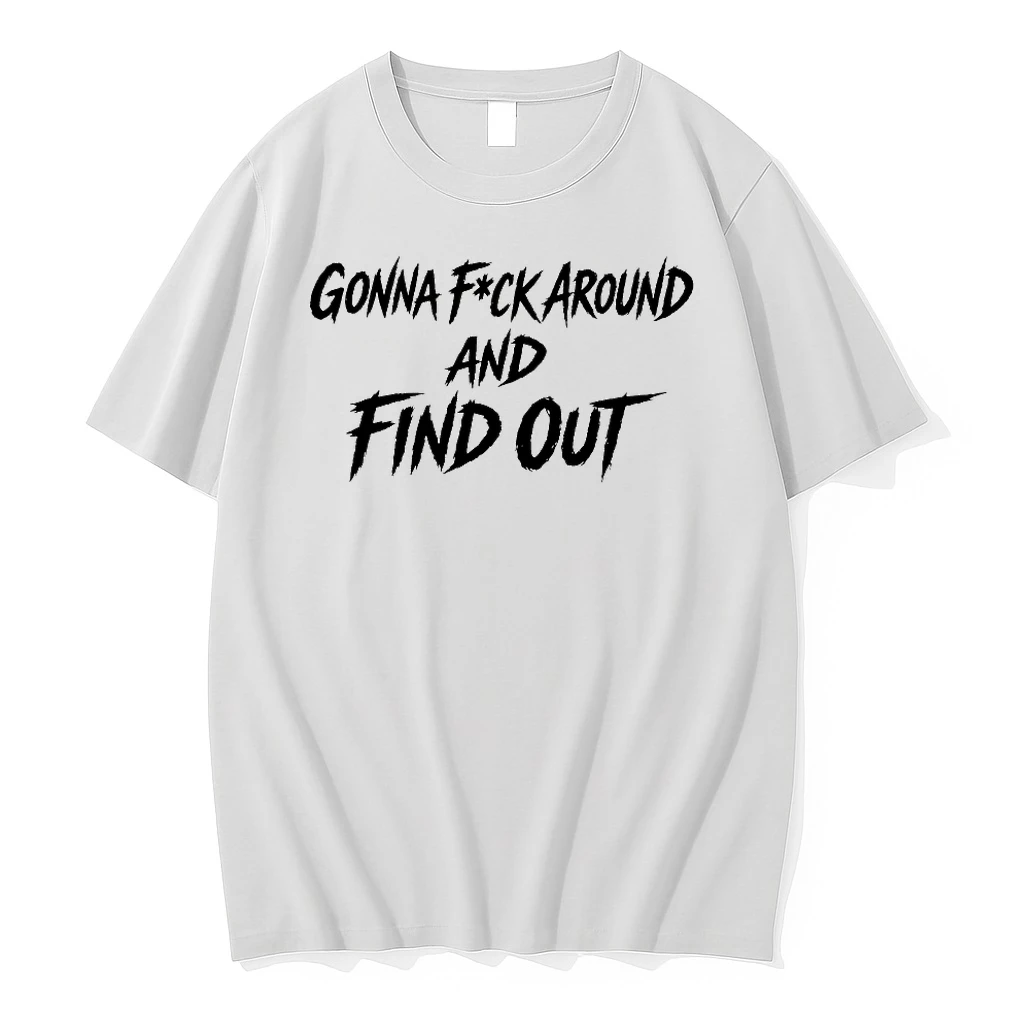 Gonna Fuck Around And Find Out Shirts