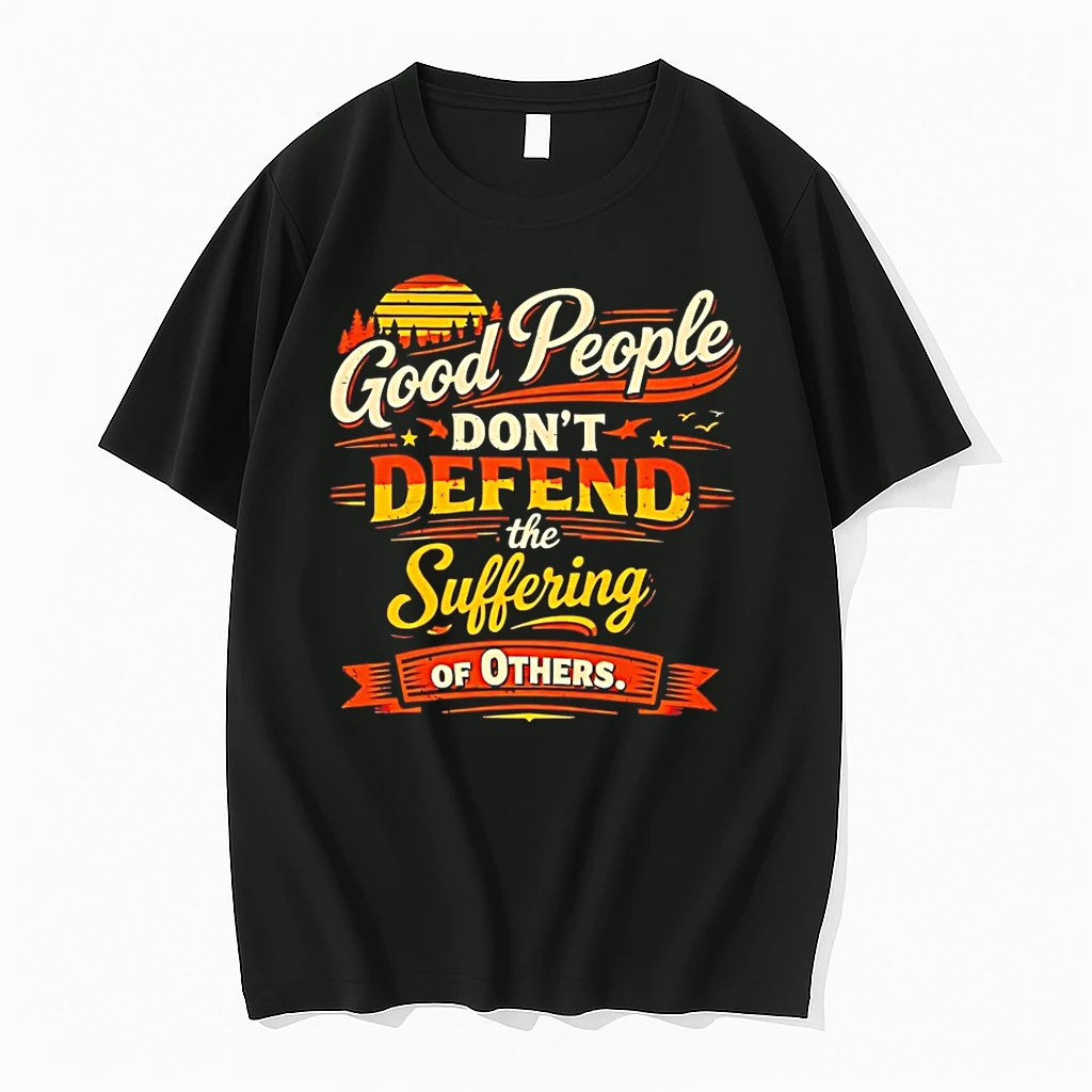 Good People Dont Defend The Suffering Of Others Shirts