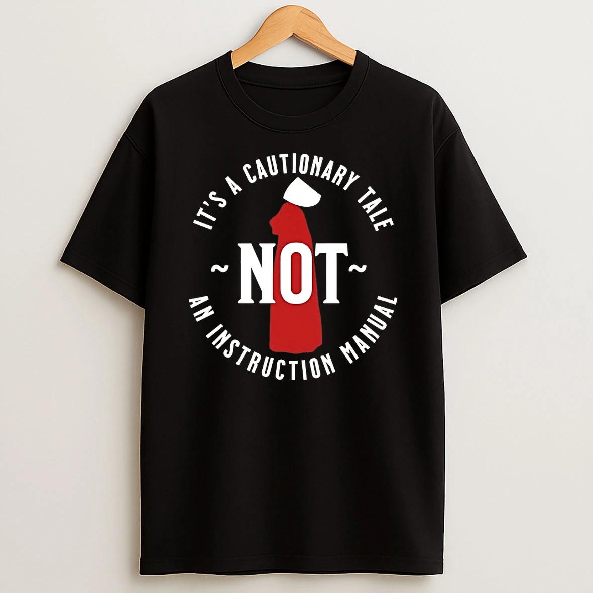Handmaids Tale Its A Cautionary Tale Not An Instruction Manual Shirts