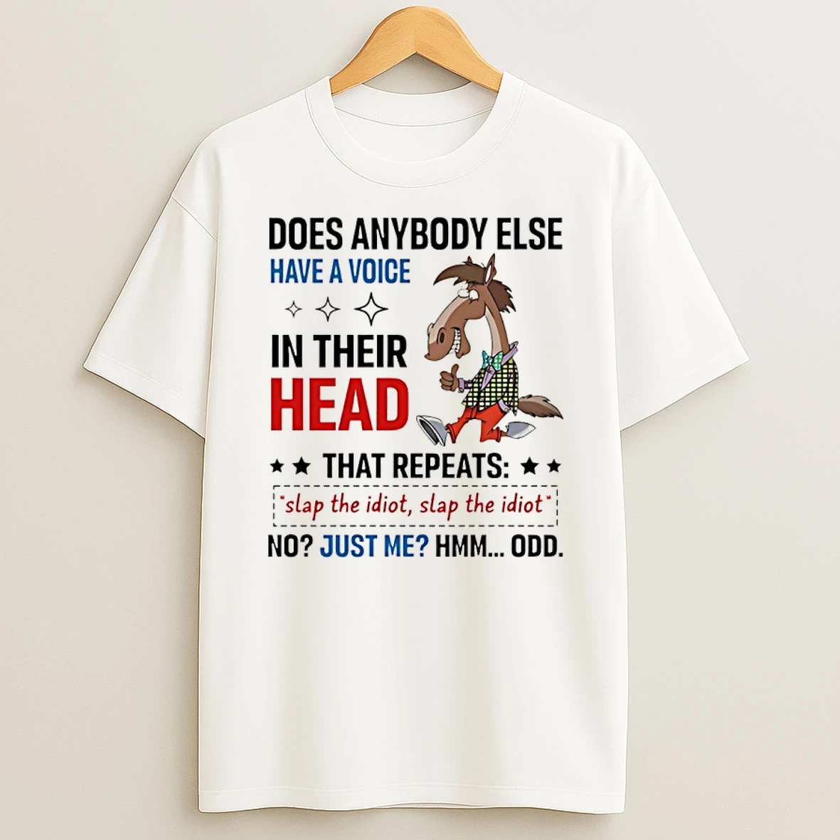 Horse Does Anybody Else Have A Voice In Their Head That Repeats Slap The Idiot Slap The Idiot Shirts