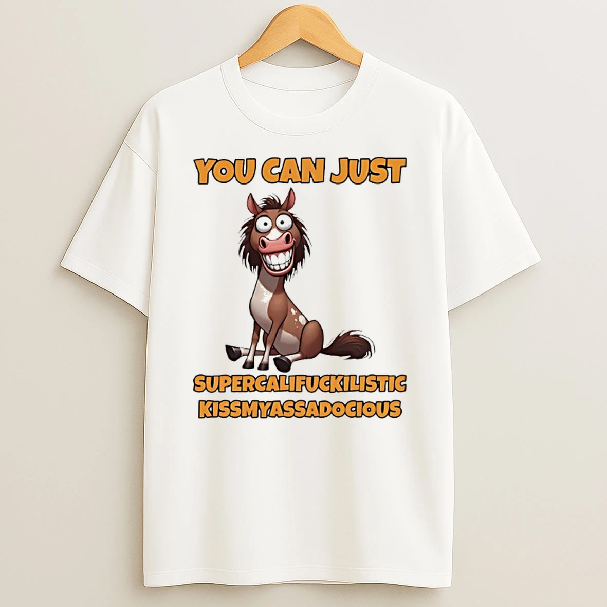Horse You Can Just Supercalifuckilistic Kissmyassadocious Shirts