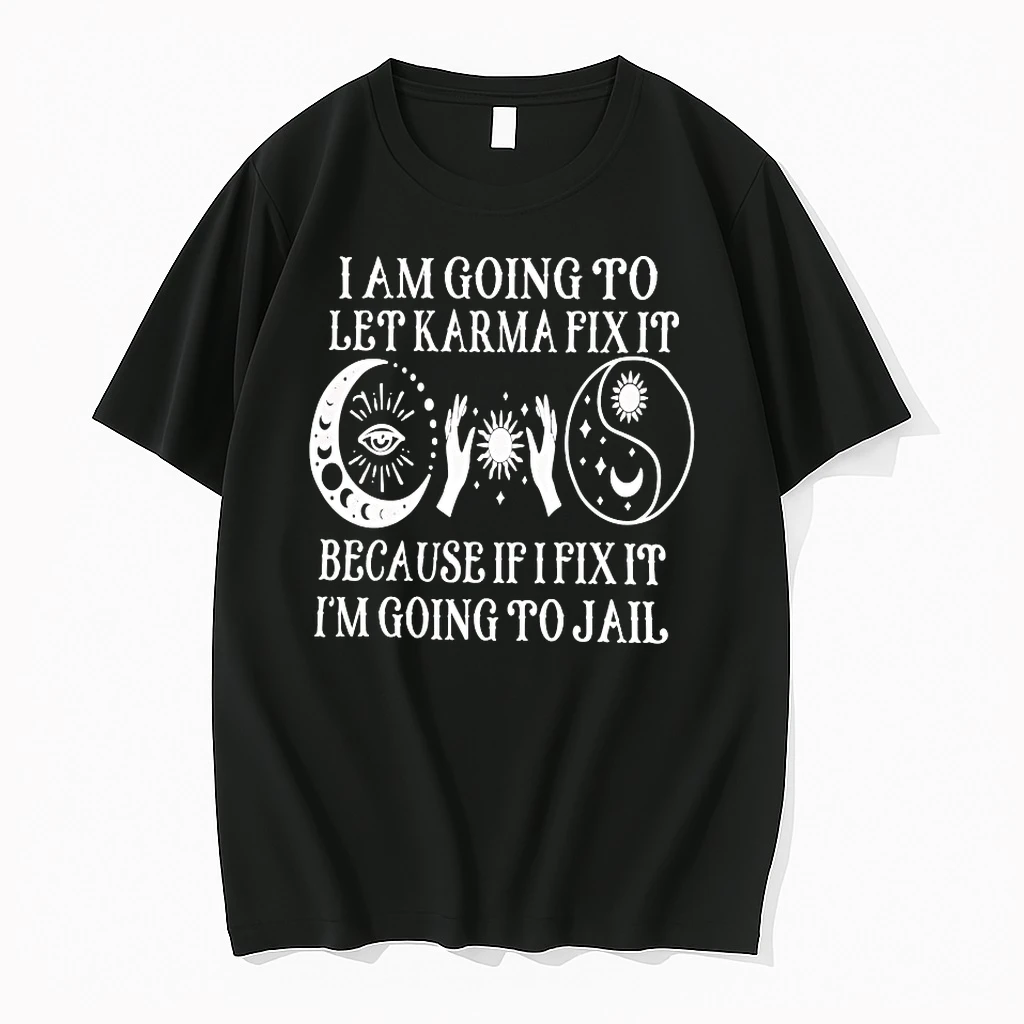 I Am Going To Let Karma Fix It Because If I Fix It Im Going To Jail Shirts