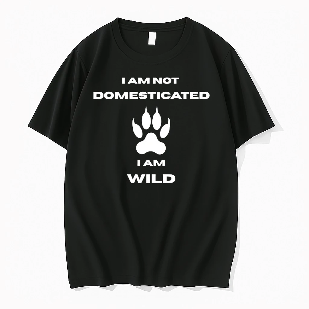 I Am Not Domesticated I Am Wild Shirts