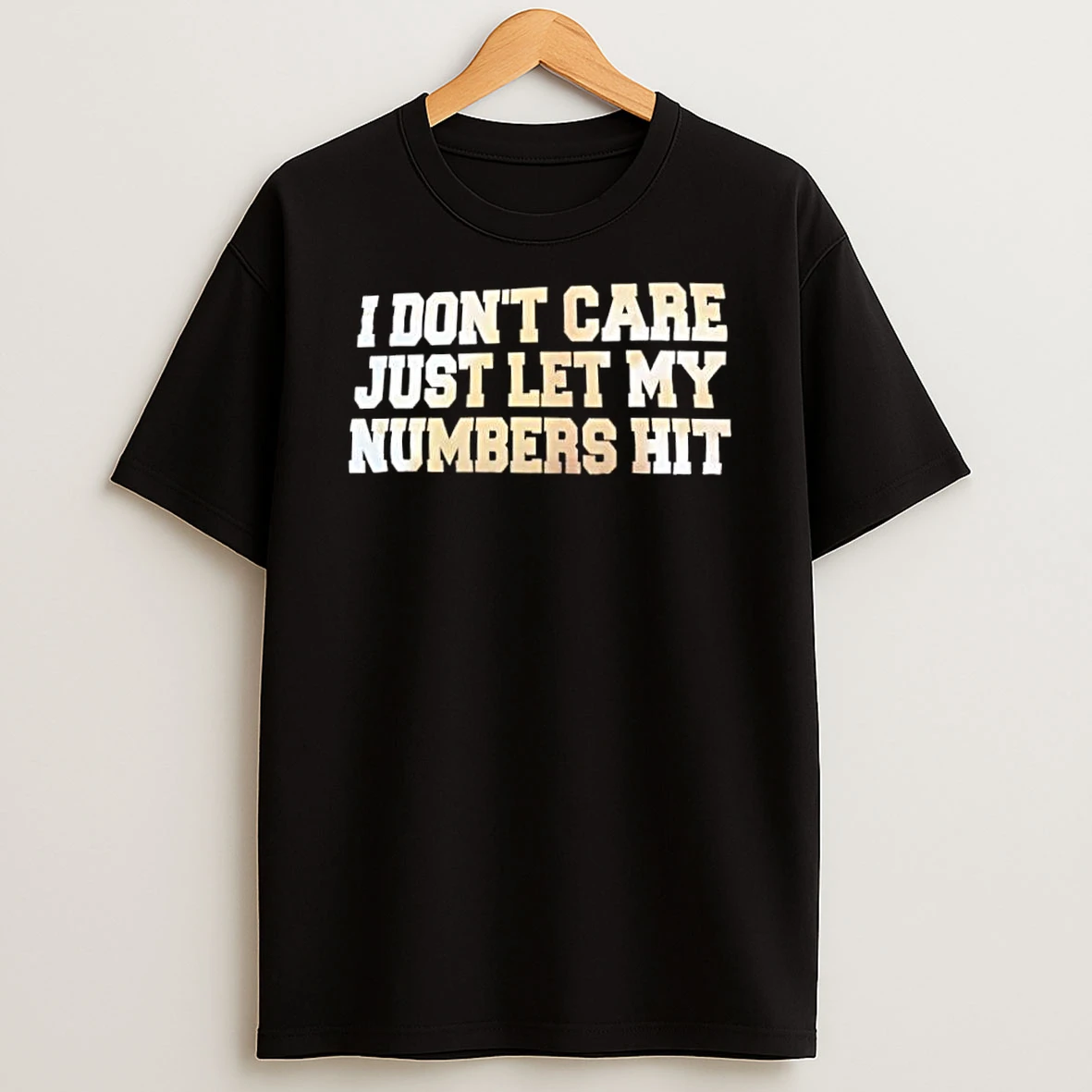 I Dont Care Just Let My Numbers Hit Distressed Text Shirts