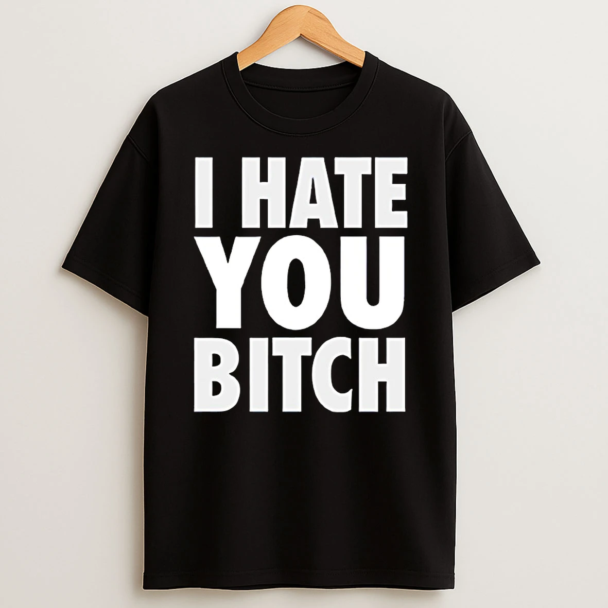 I Hate You Bitch Shirts