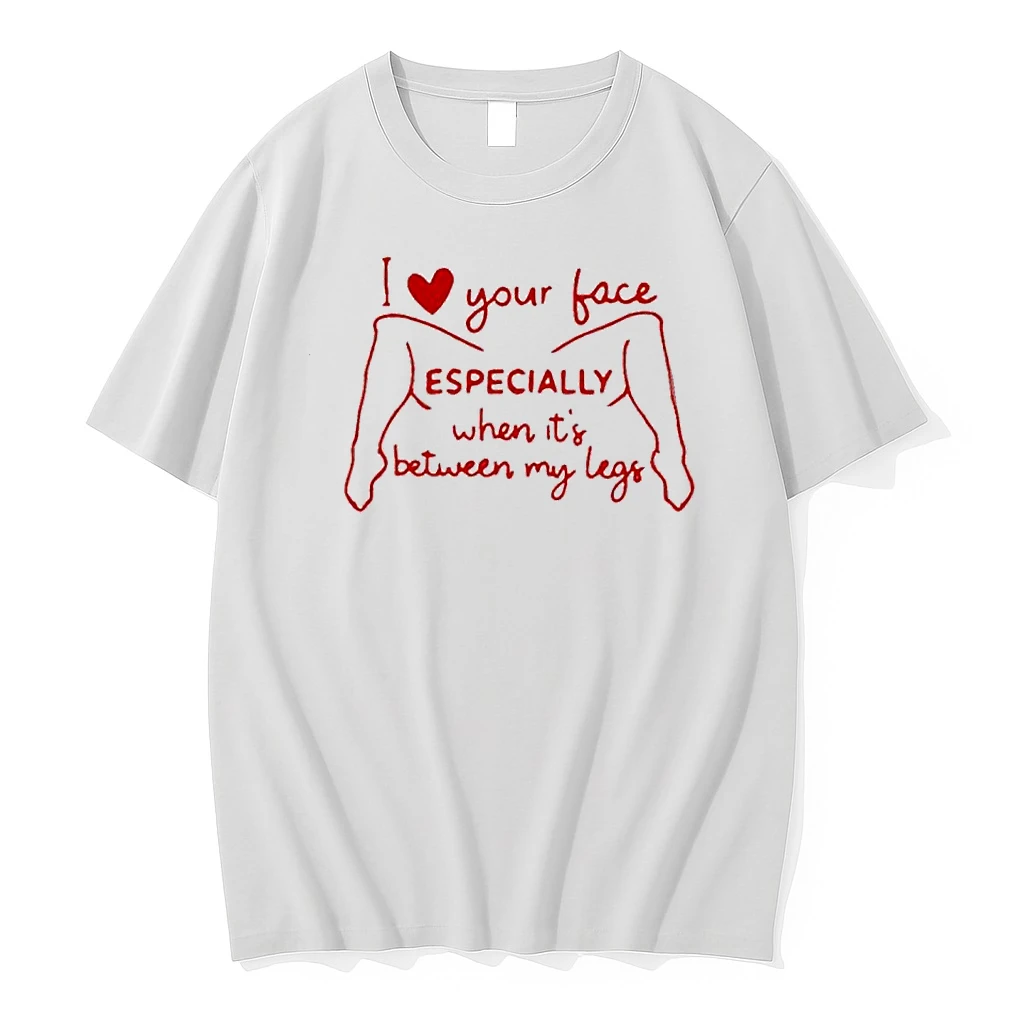 I Love Your Face Especially Between My Legs Shirts