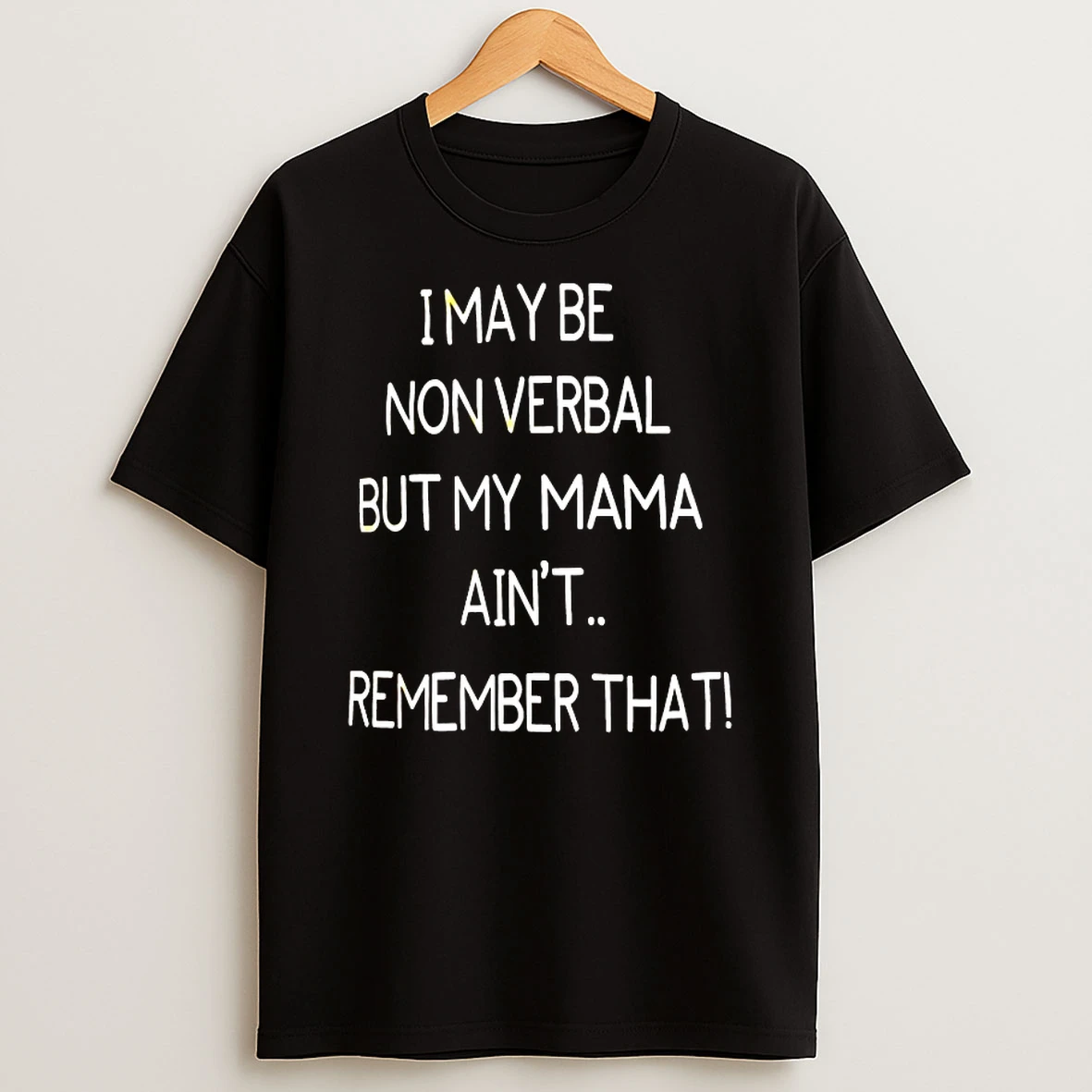I May Non Verbal But My Mama Aint Remember That Shirts