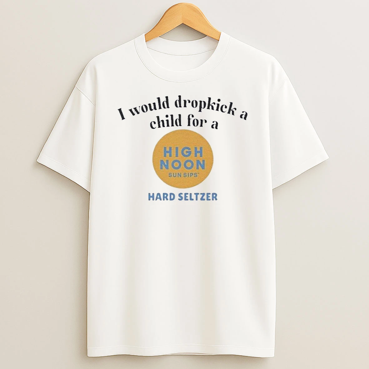 I Would Dropkick A Child For A High Noon Hard Seltzer Shirts