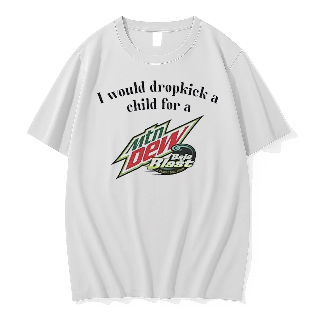 I Would Dropkick A Child For A Mountain Dew Shirts