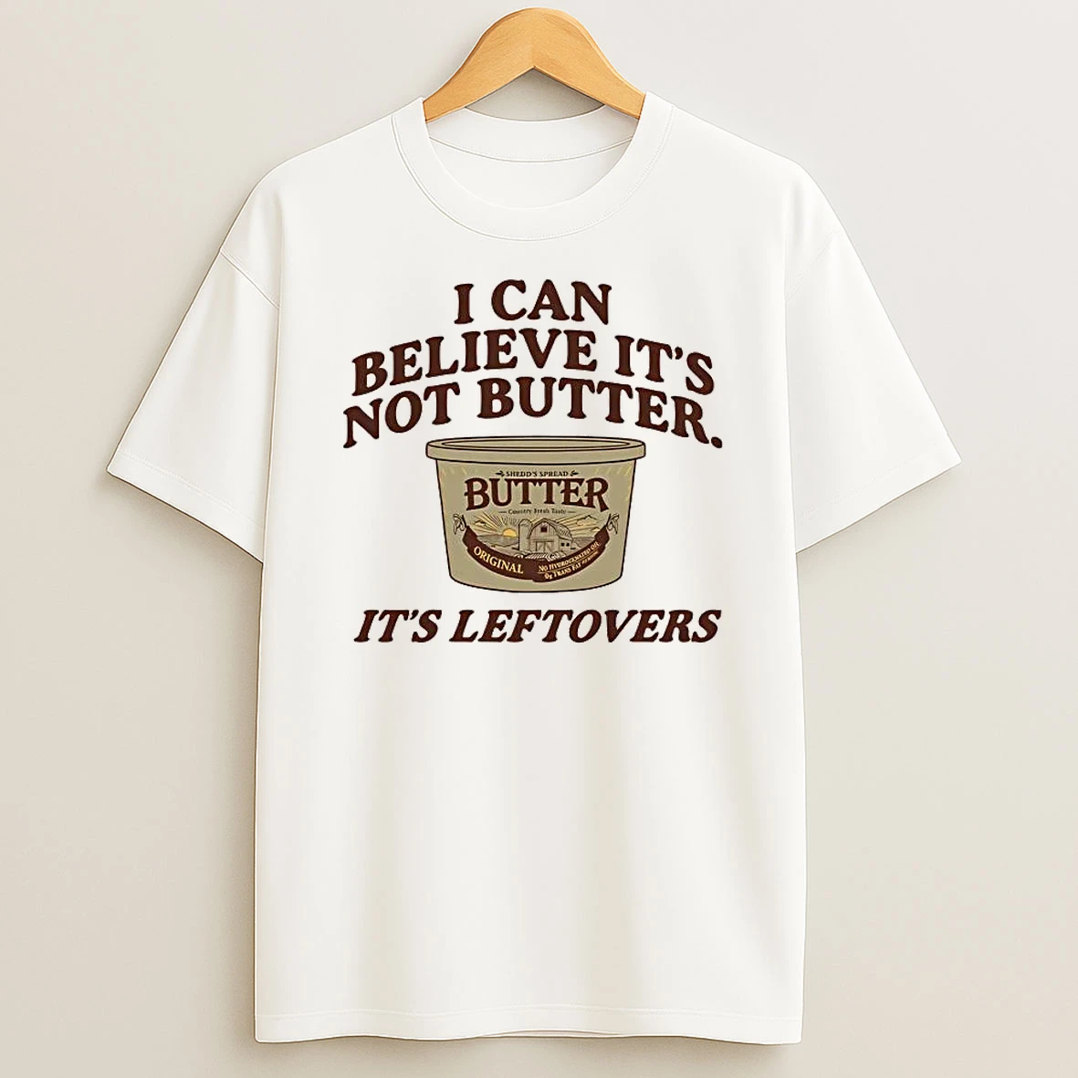 I Can Believe Its Not Butter Its Leftovers Shirts