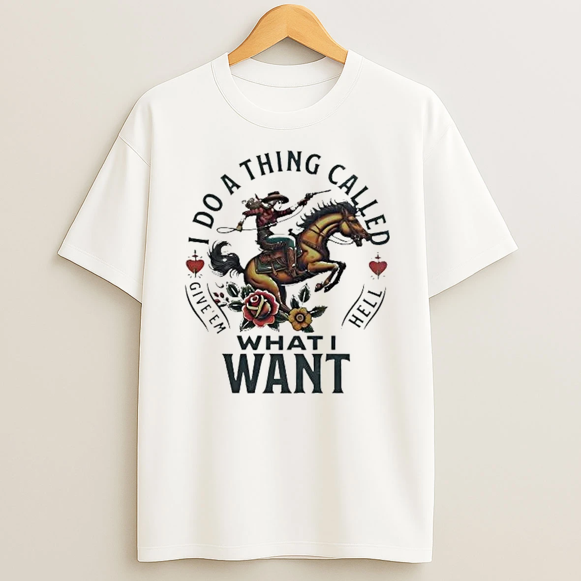 I Do A Thing Called Give Em Hell What I Want Shirts