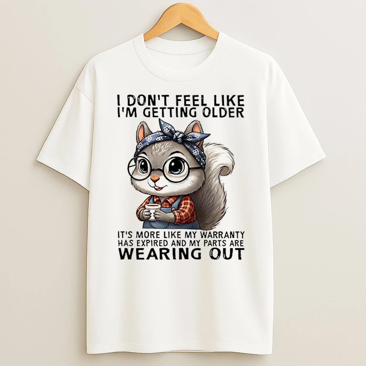 I Dont Feel Like Im Getting Older Its More Like My Parts Are Wearing Out Squirrel Woman Shirts