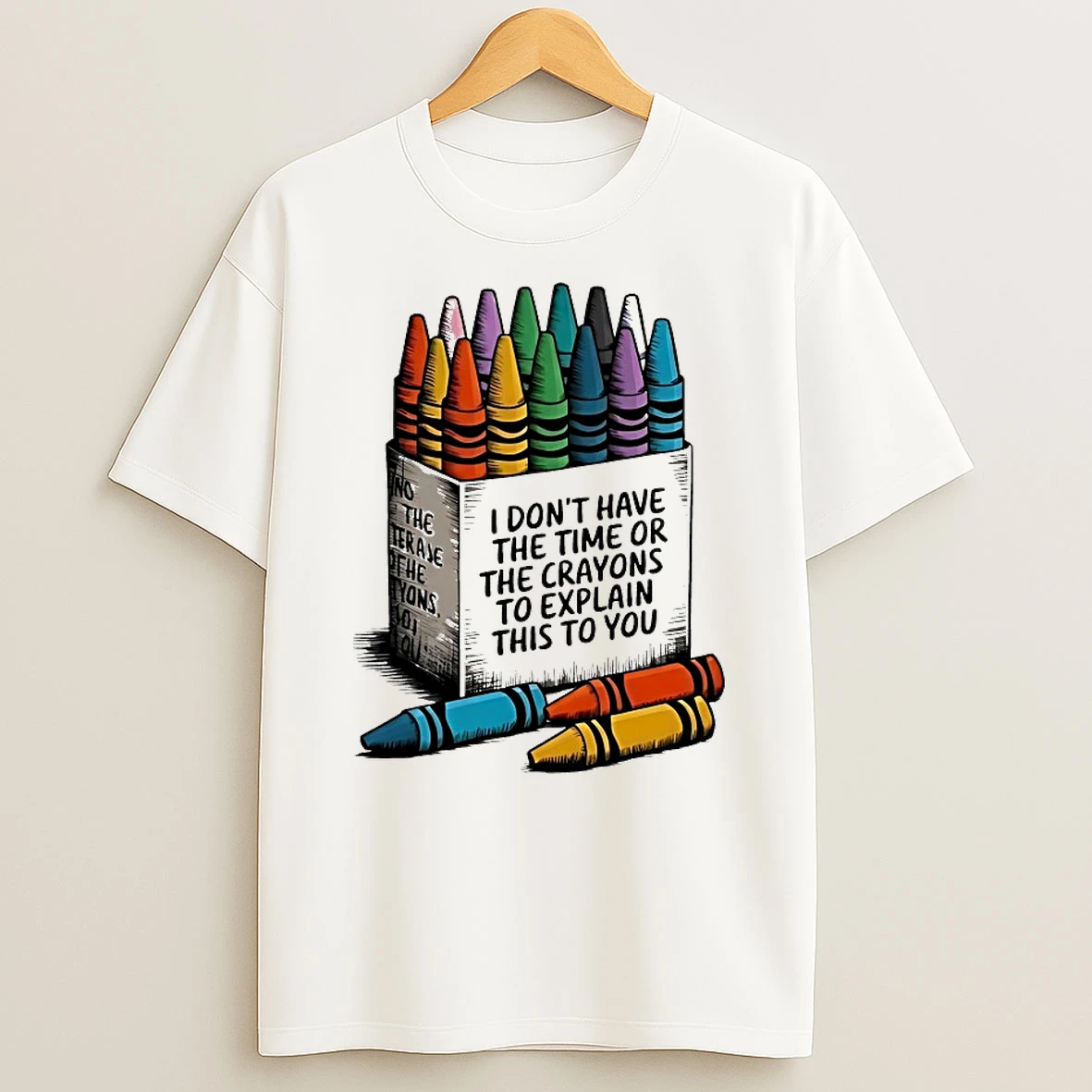 I Dont Have The Time Or The Crayons To Explain This To You Shirts