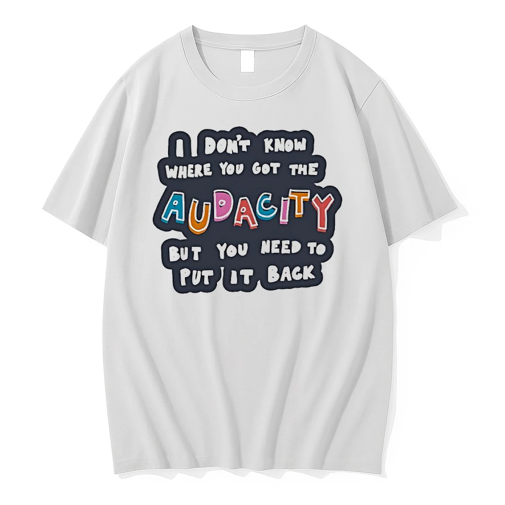 I Dont Know Where You Got The Audacity But You Need To Put It Back Shirts