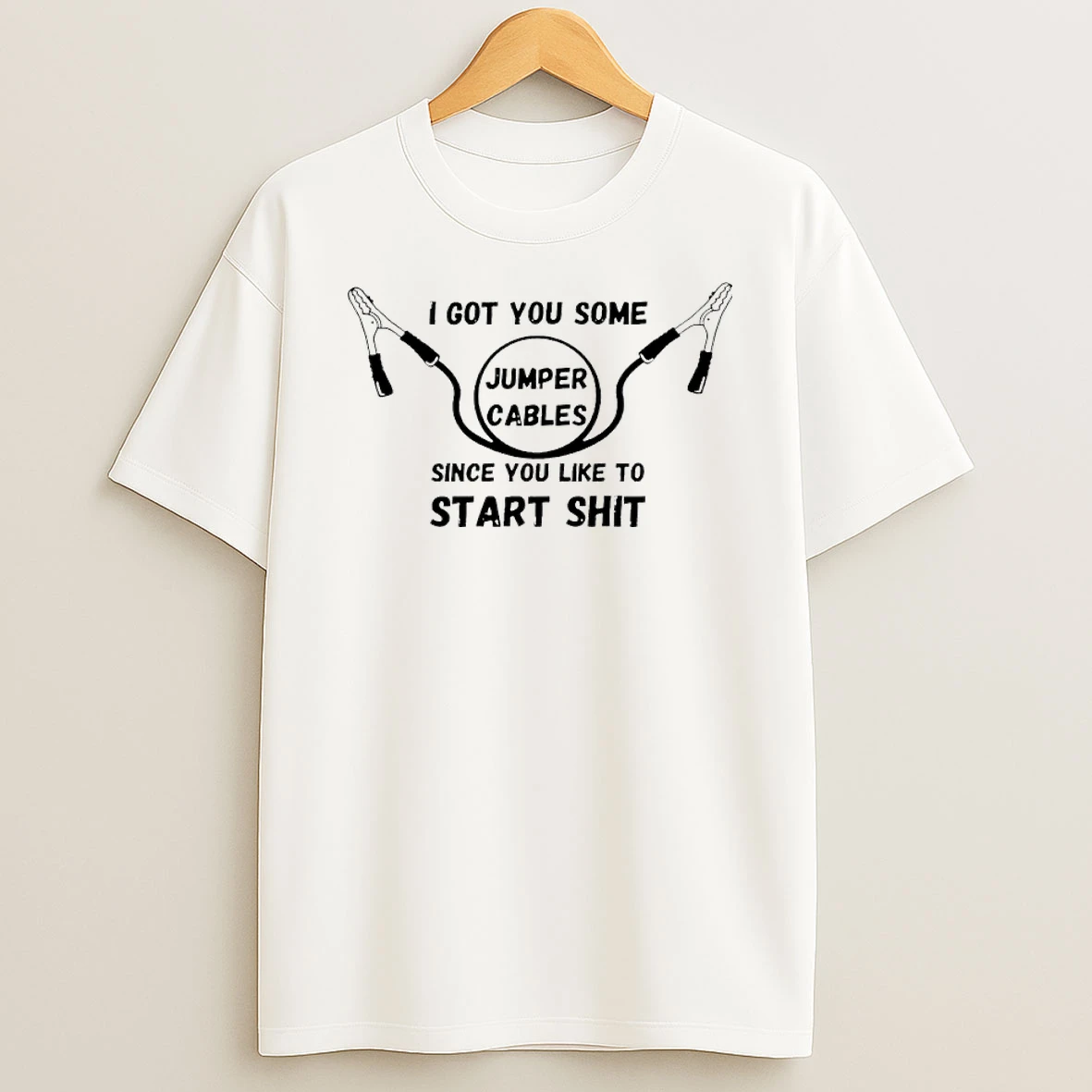 I Got You Some Jumper Cables Since You Like To Start Shit Shirts