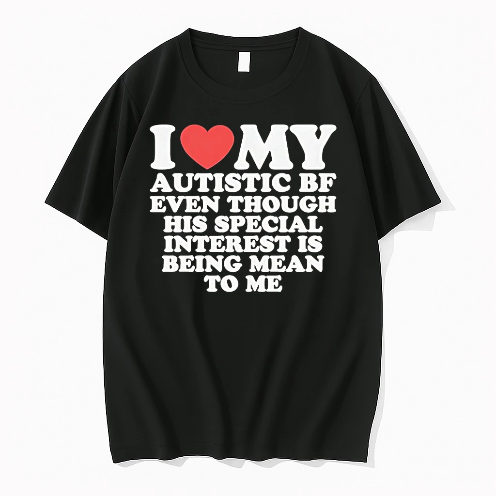 I Heart My Autistic Bf Even Though His Special Interest Is Being Mean To Me Shirts
