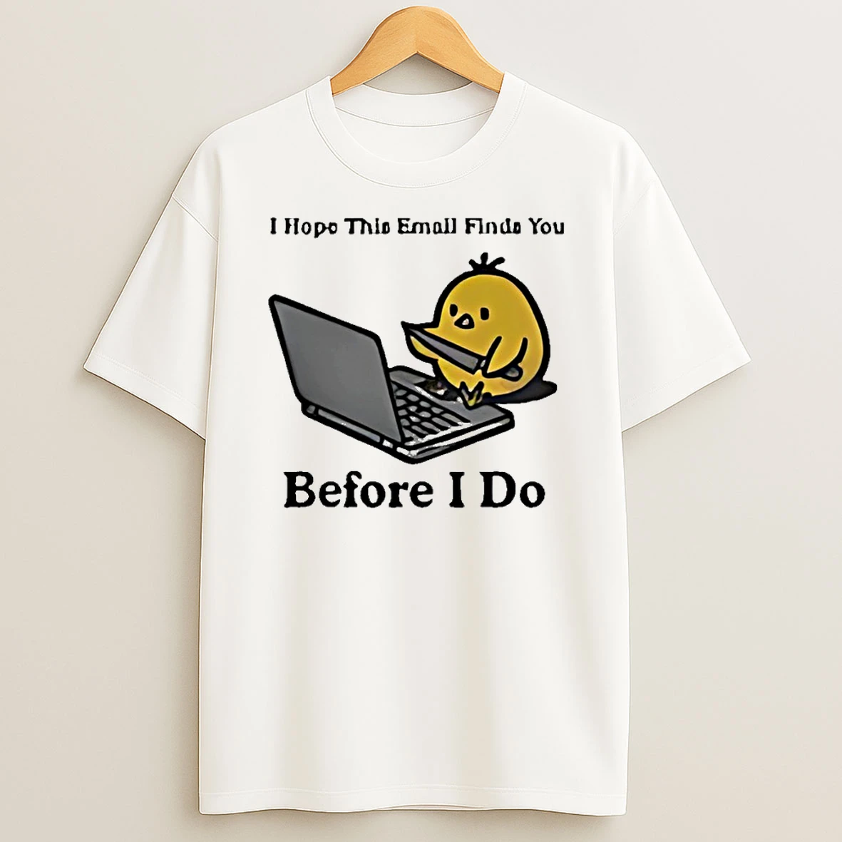 I Hope This Email Finds You Before I Do Shirts