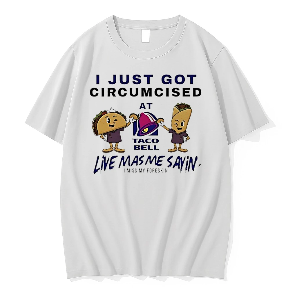 I Just Got Circumcised At Taco Bell Live Mas Me Say In I Miss My Foreskin Shirts