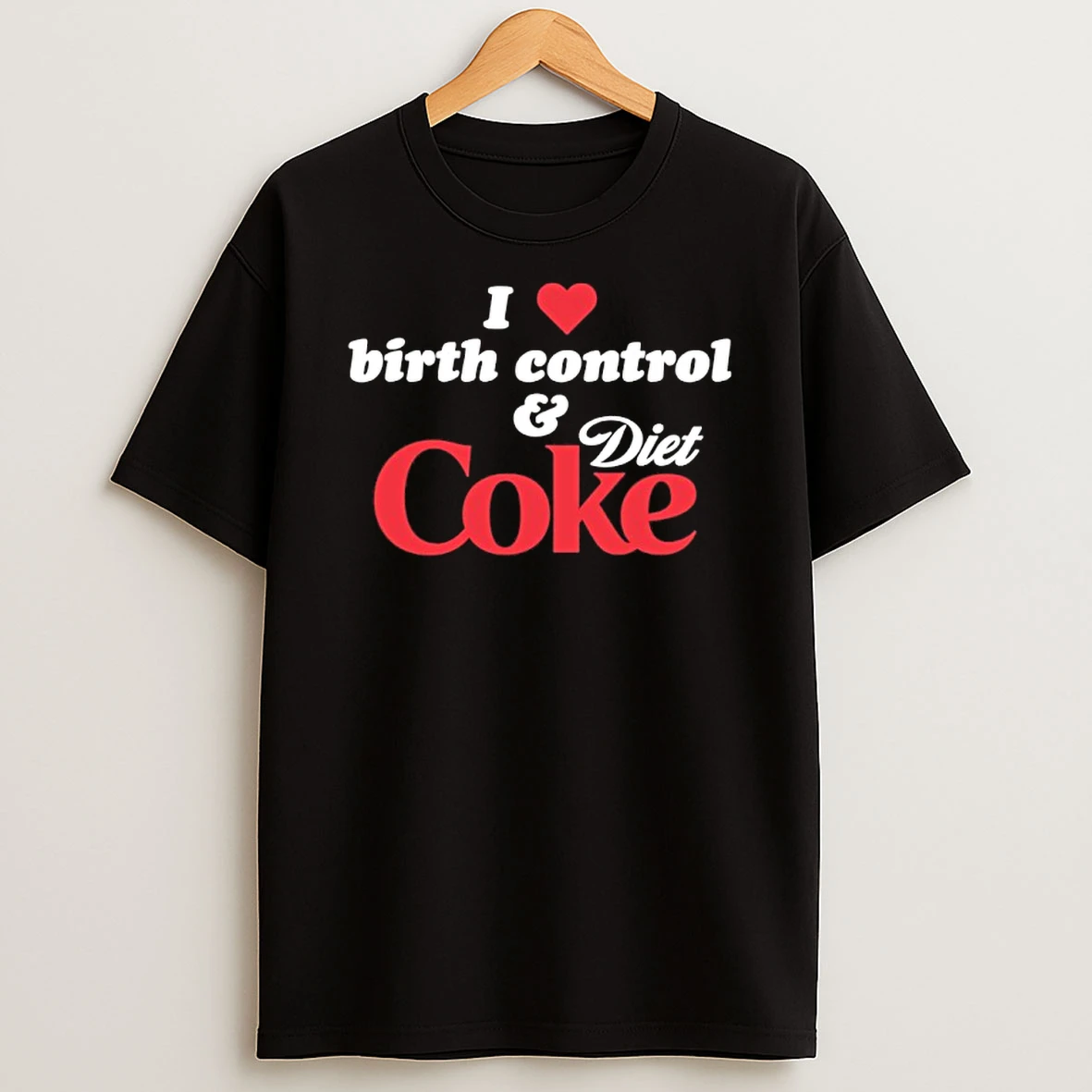 I Love Birth Control And Diet Coke Shirts