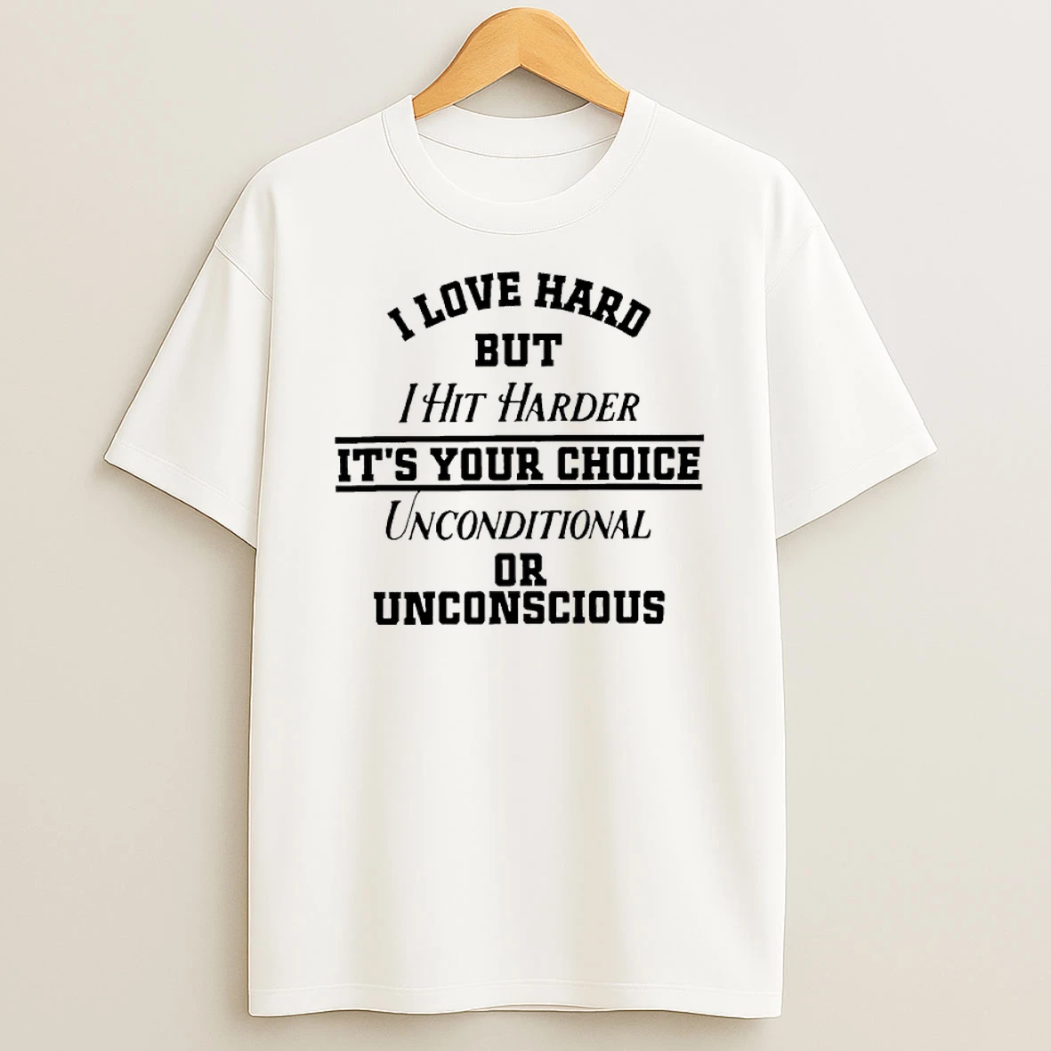 I Love Hard But I Hit Harder Its Your Choice Unconditional Or Unconscious Shirts