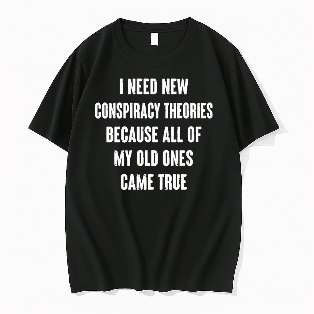 I Need New Conspiracy Theories Because All Of My Old Ones Came True Shirts