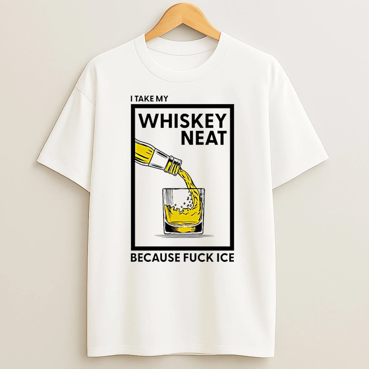 I Take My Whiskey Neat Because Fuck Ice Shirts