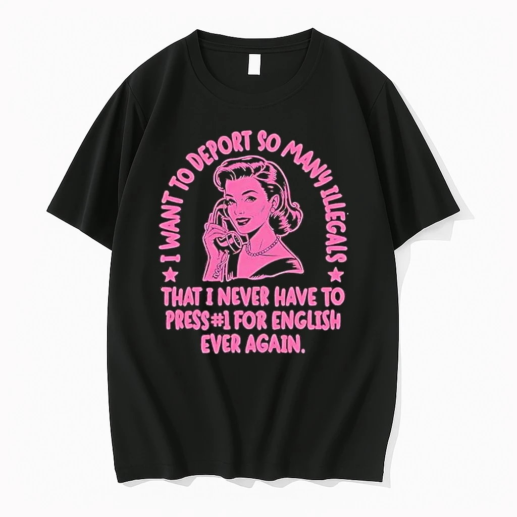 I Want To Deport So Many Illegals That I Never Have To Press Tee Shirts