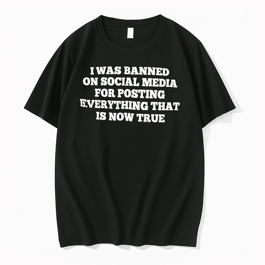 I Was Banned On Social Media For Posting Everything That Is Now True Text Shirts
