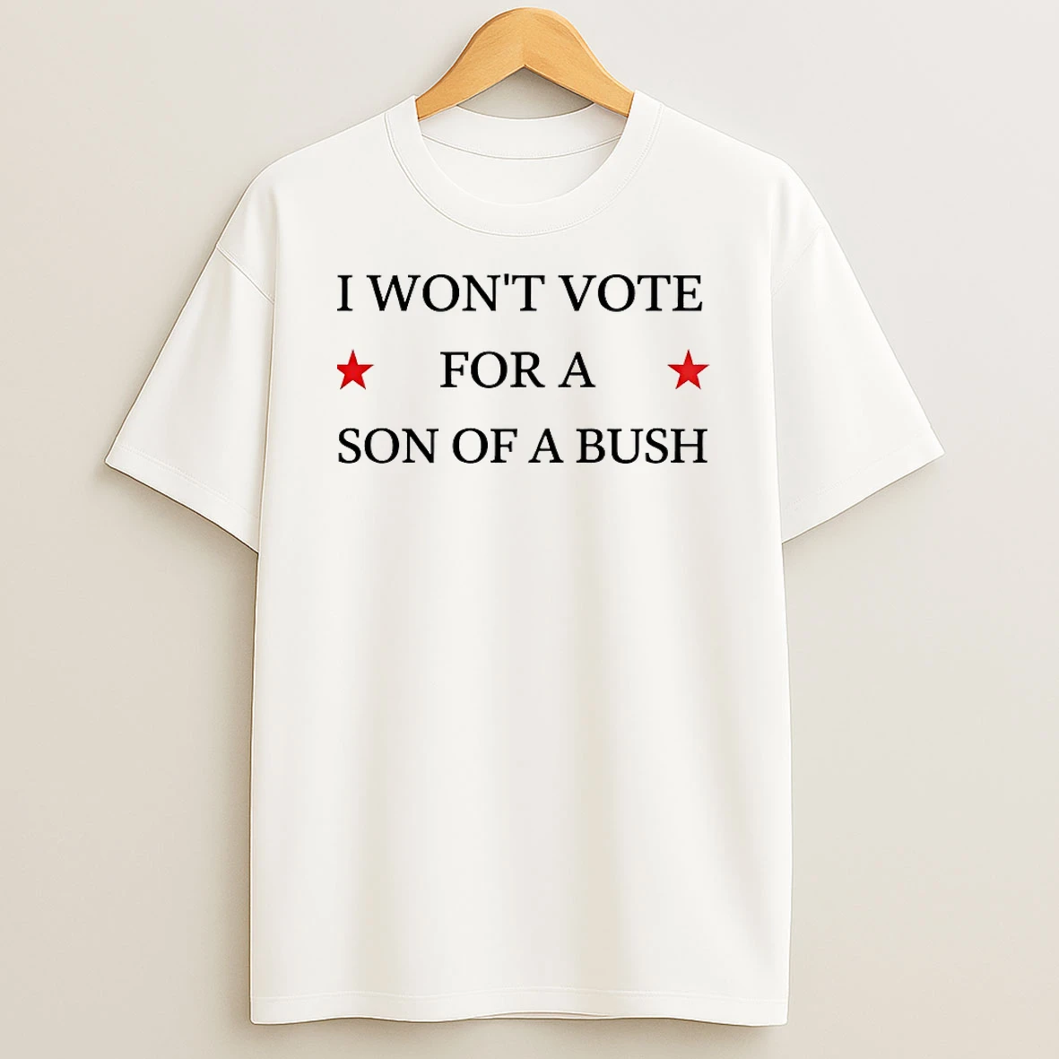 I Wont Vote For A Son Of A Bush Shirts