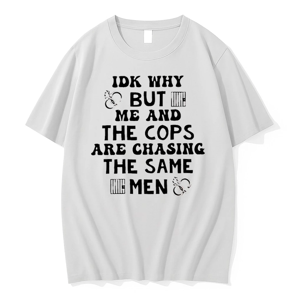 Idk Why But Me And The Cops Are Chasing The Same Men Shirts
