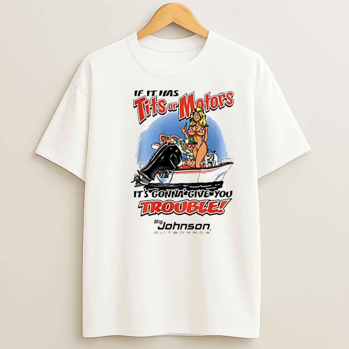 If It Has Tits Or Motors Its Gonna Give You Trouble Shirts