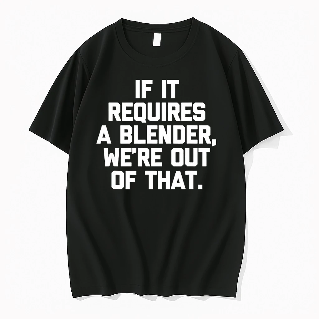 If It Requires A Blender We Are Out Of That Text Shirts