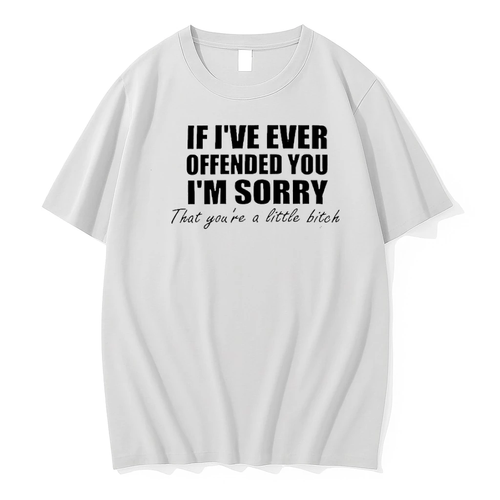 If Ive Ever Offended You Im Sorry Little Bitch Text Shirts