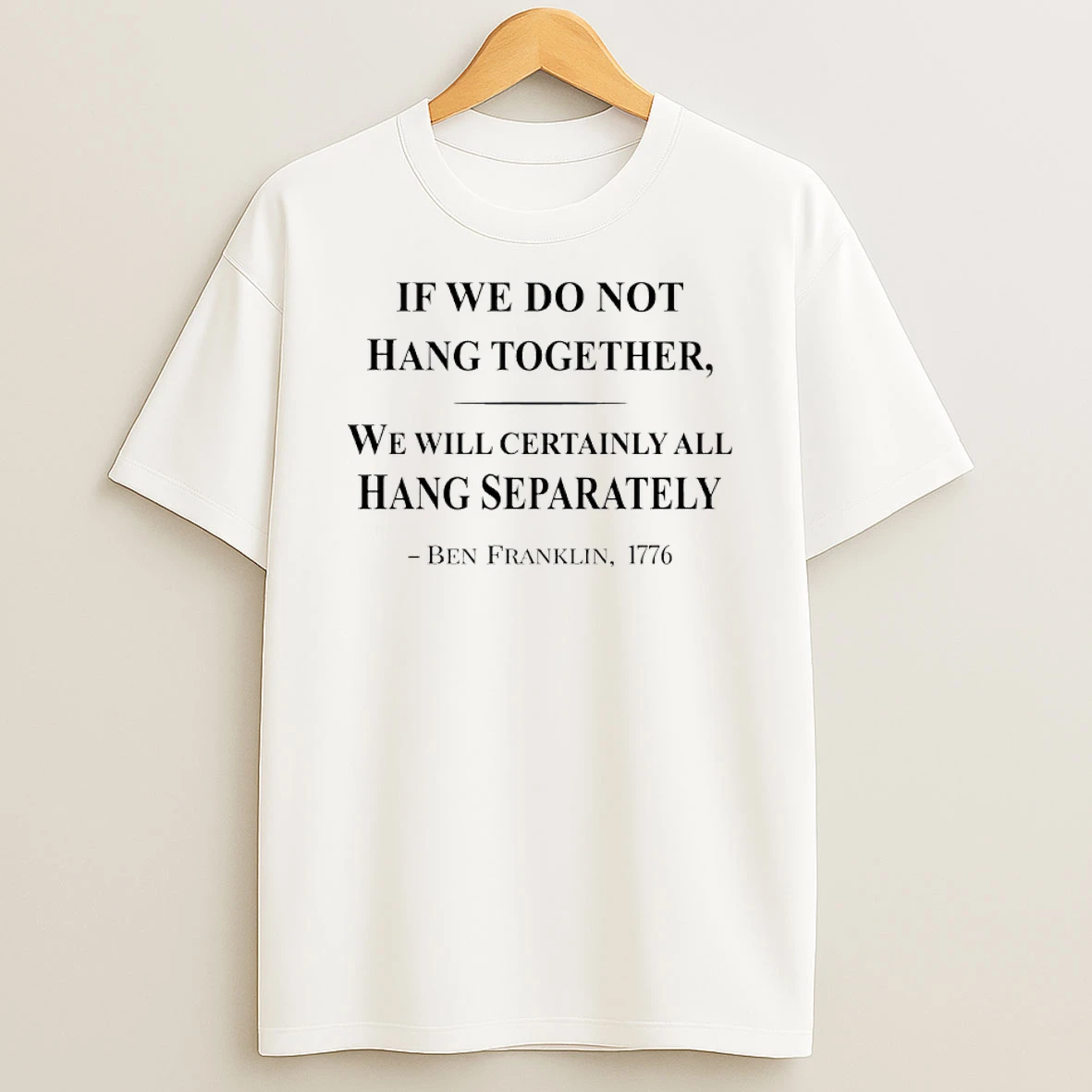 If We Do Not Hang Together We Will Certainly All Hang Separately Ben Franklin 1776 Shirts
