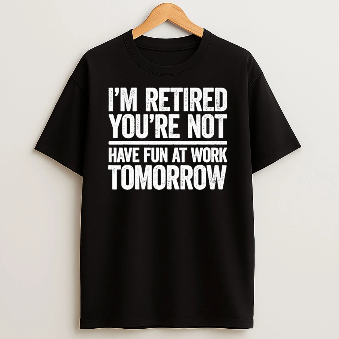 Im Retired Youre Not Have Fun At Work Tomorrow Tour 2026 Shirts