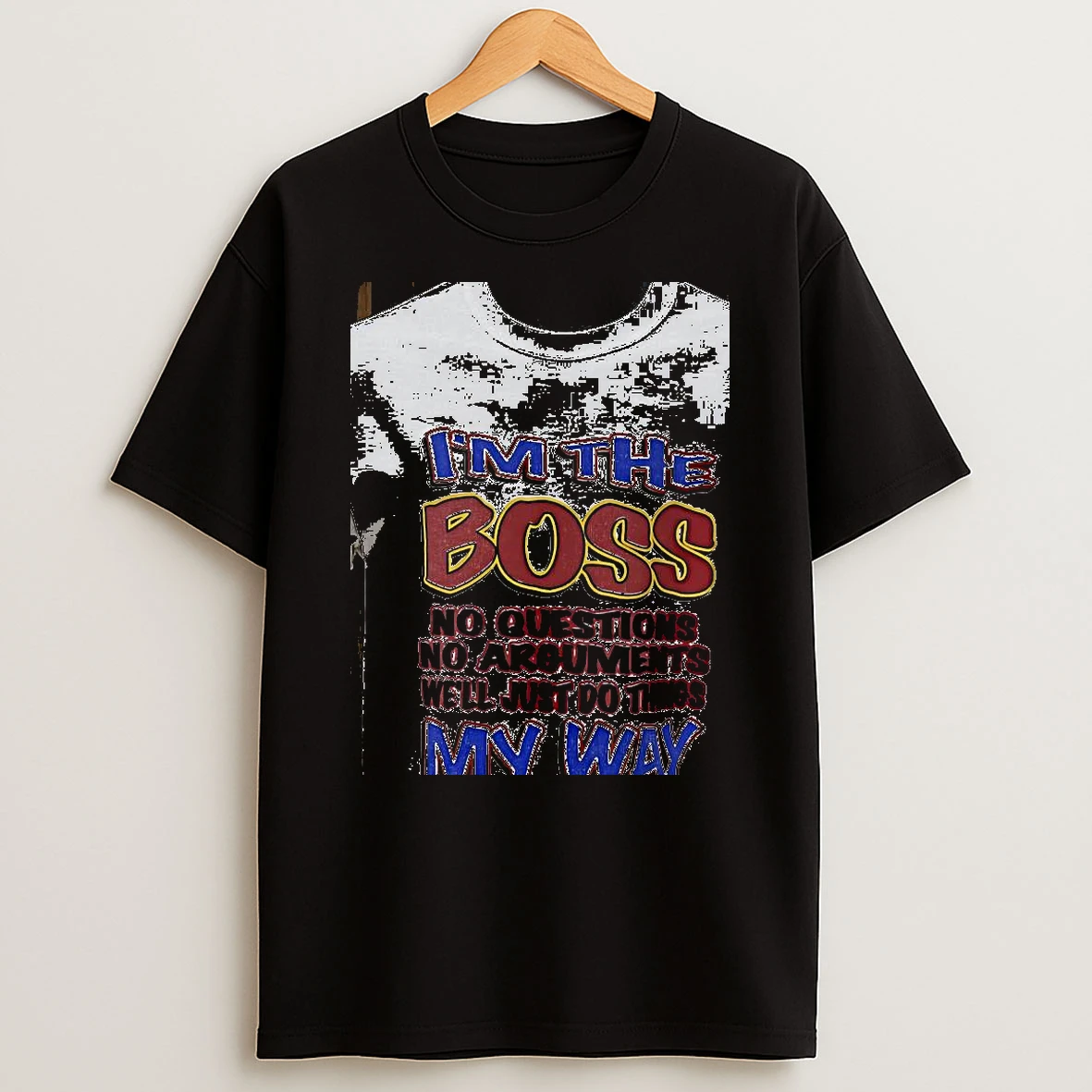 Im The Boss No Questions No Arguments My Way Shirts