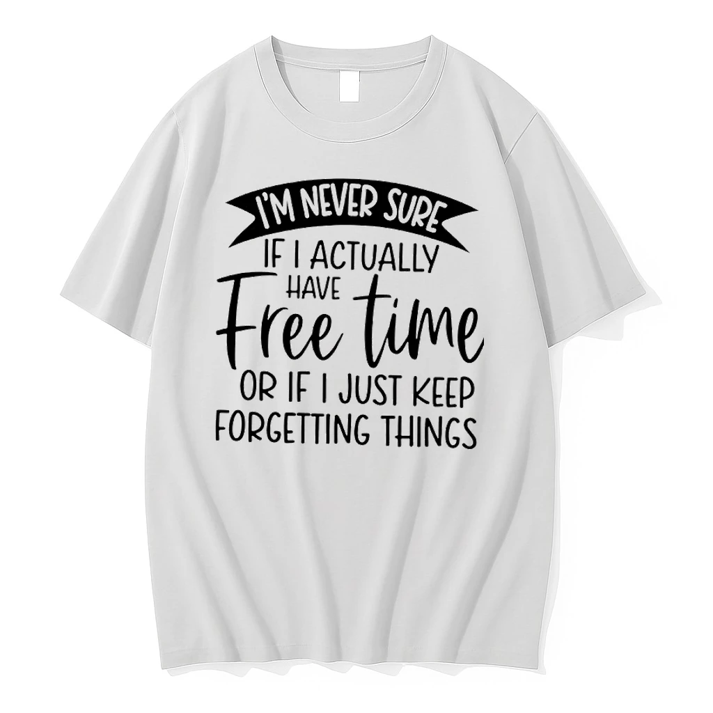 Im Never Sure If I Actually Have Free Time Or If I Just Keep Forgetting Things Shirts