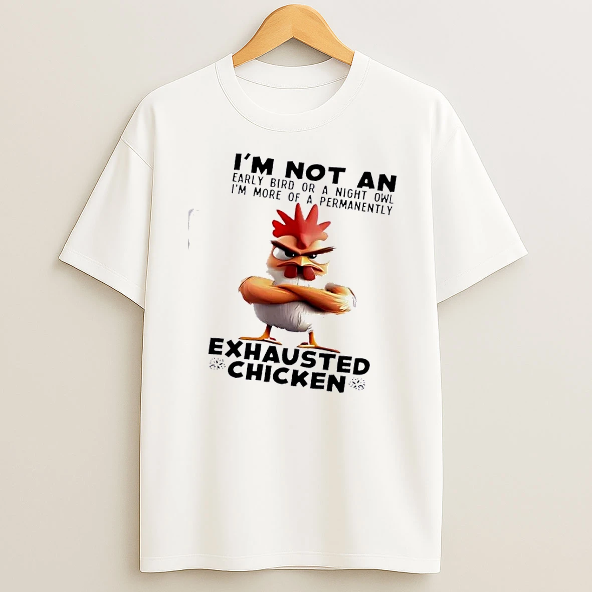 Im Not An Early Bird Or A Night Owl Im More Of A Permanently Exhausted Chicken Shirts