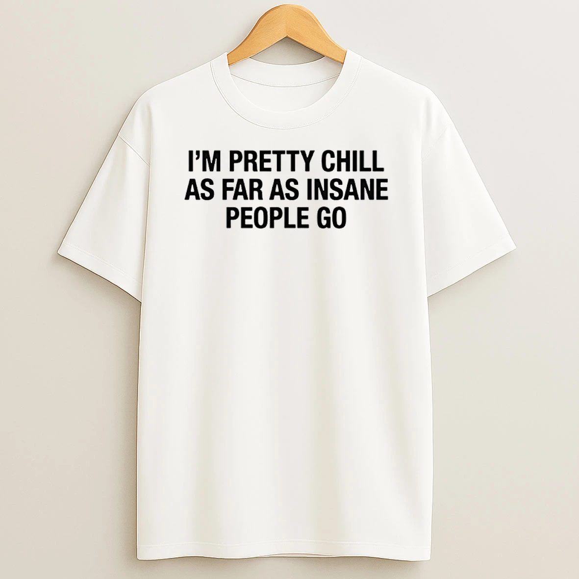 Im Pretty Chill As Far As Insane People Go Shirts