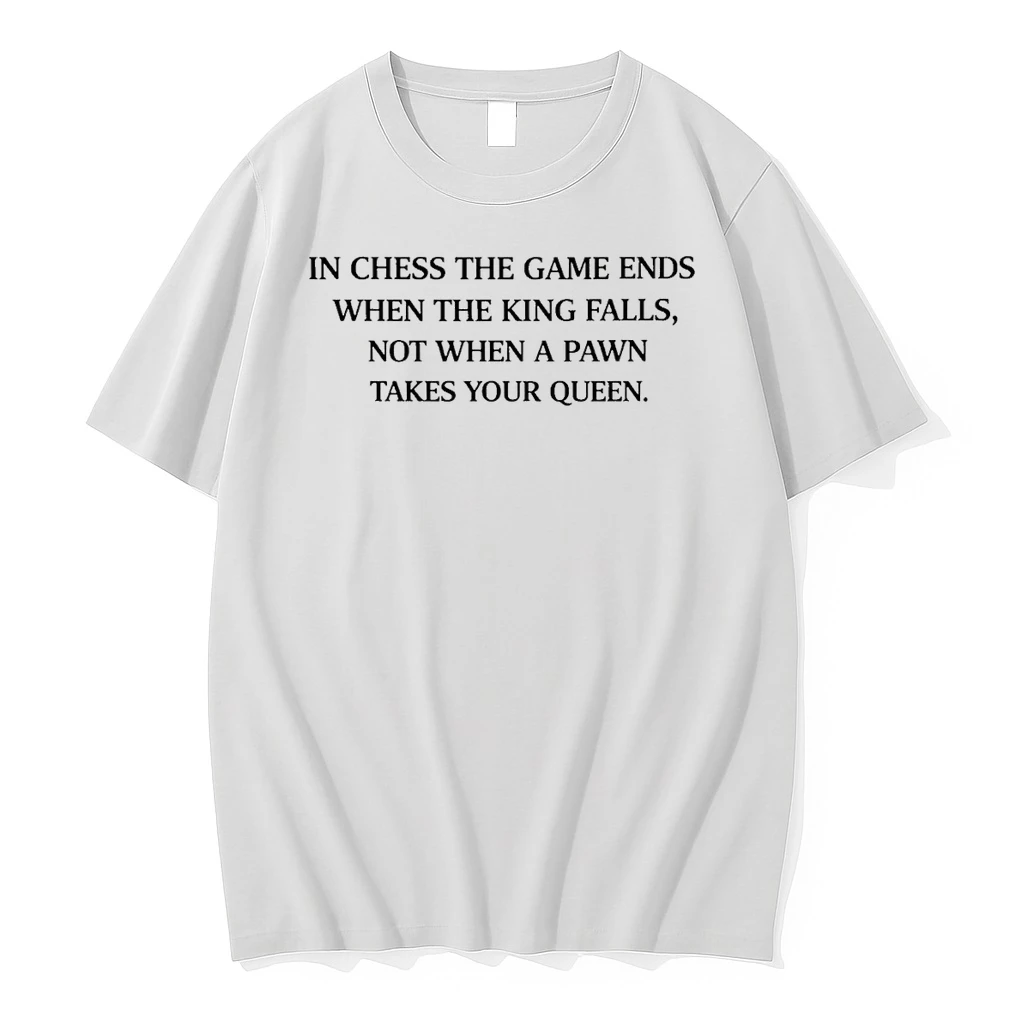 In Chess The Game Ends When The King Falls Not When A Pawn Takes Your Queen Shirts