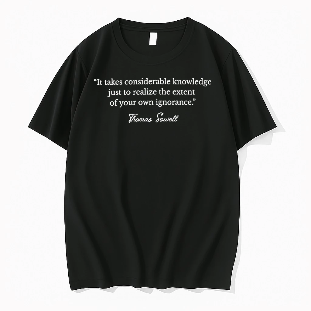 It Takes Considerable Knowledge Just To Realize The Extent Of Your Own Ignorance Thomas Sowell Quote Shirts