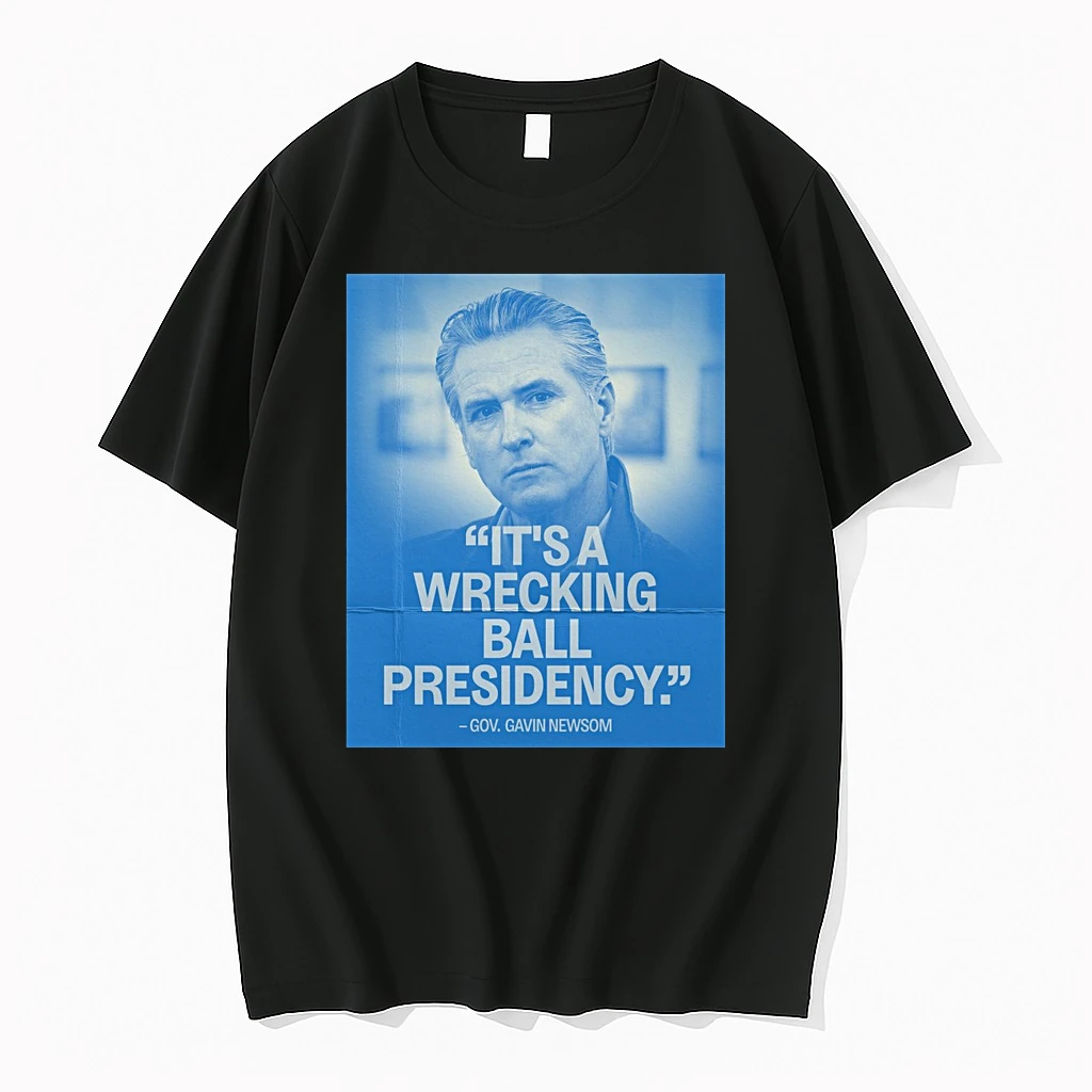 Its A Wrecking Ball Presidency Gov Gavin Newsom Shirts