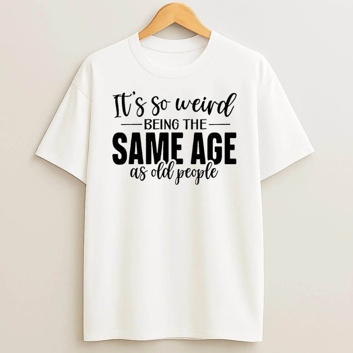 Its So Weird Being The Same Age As Old People Shirts