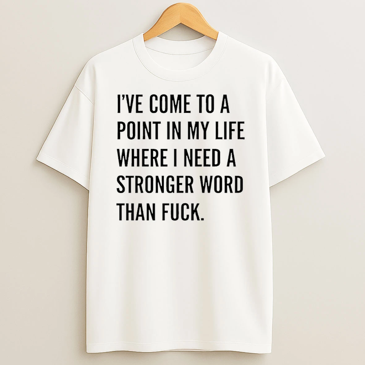 Ive Come To A Point In My Life Where I Need A Stronger Word Than Fuck Shirts