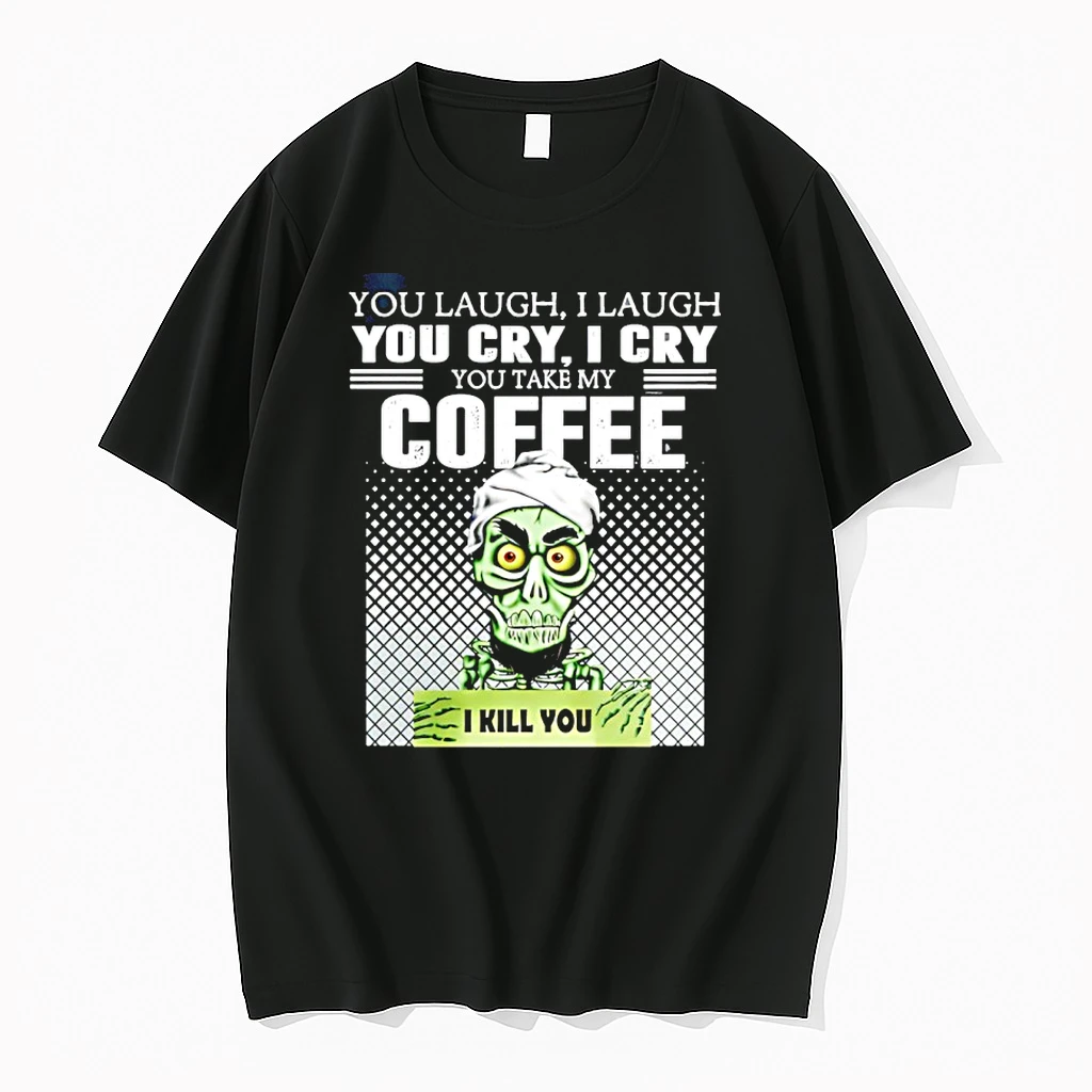 Jeff Dunham You Laugh I Laugh You Cry I Cry You Take My Coffee I Kill You Shirts