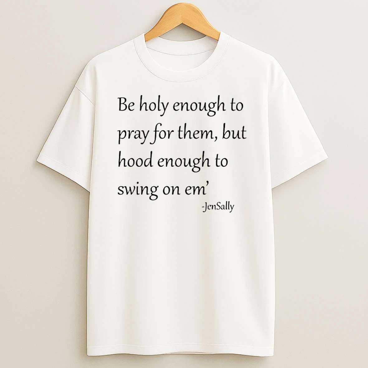 Jen Sally Be Holy Enough To Pray For Them Shirts
