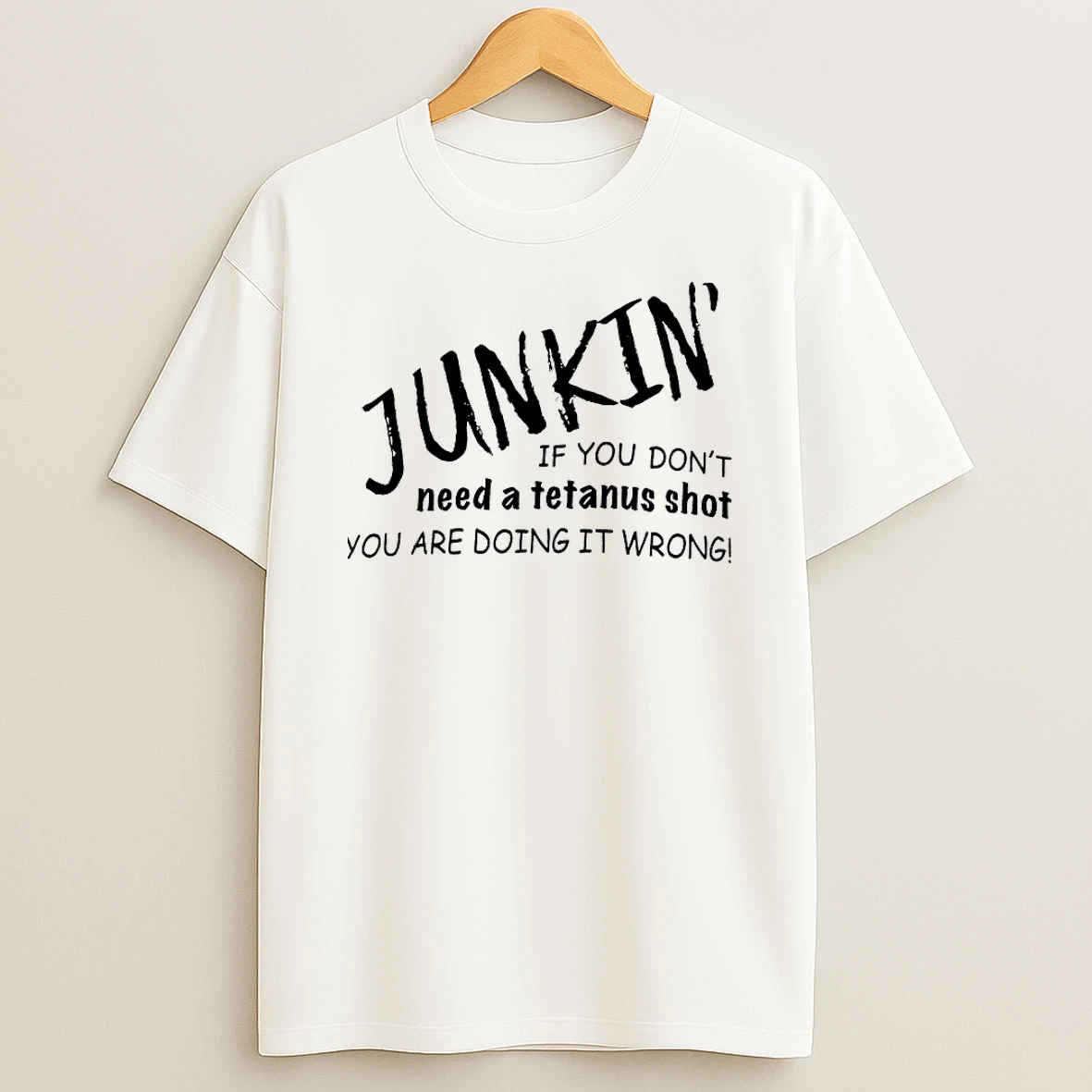 Junkin If You Dont Need A Tetanus Shot You Are Doing It Wrong Shirts