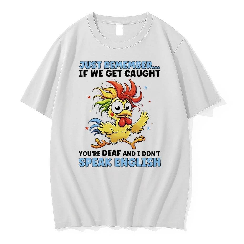 Just Remember If We Get Caught Youre Deaf And I Dont Speak English Chicken Cartoon Shirts