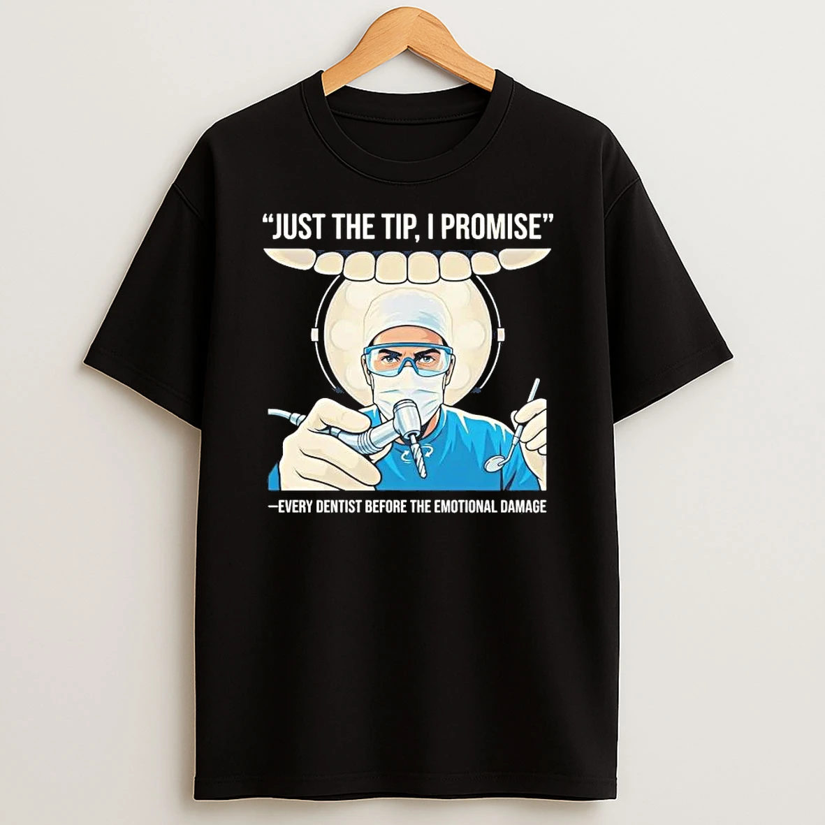 Just The Tip I Promise Every Dentist Before The Emotional Damage Shirts